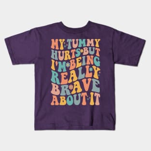 My Tummy Hurts But I_m Being Really Brave About It Groovy Kids T-Shirt